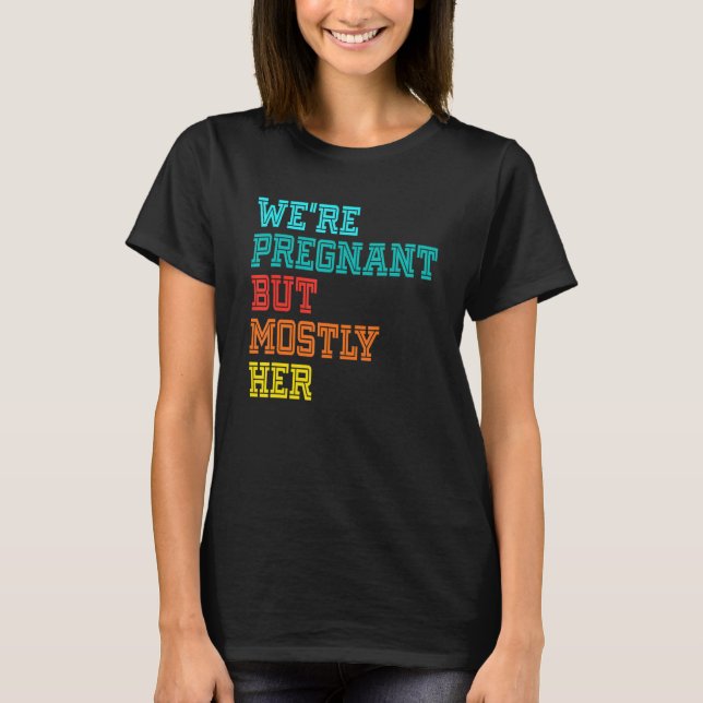 T-shirt We're Pregnant Well Mostly Her For An Expectant Fa (Devant)