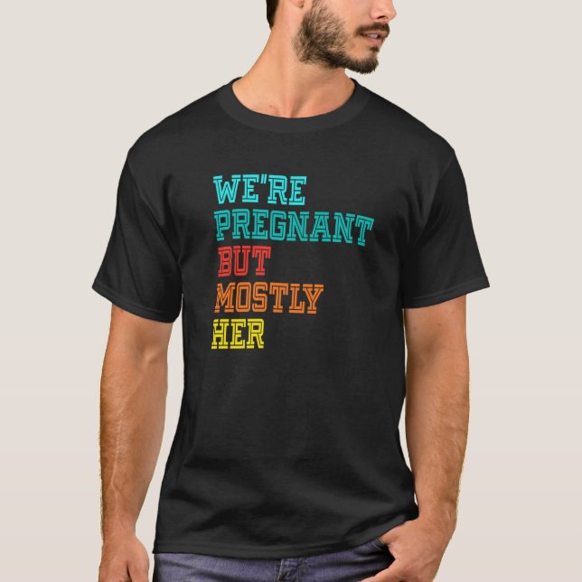 T-shirt We're Pregnant Well Mostly Her For An Expectant Fa (Devant)