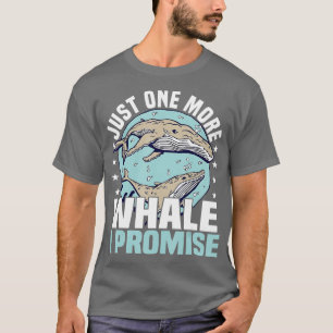 T-shirt Whale Regarder Juste Une Baleine De Plus Je Promet