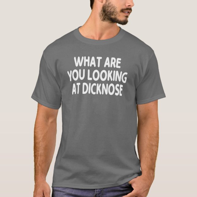 T-shirt What Are You Looking At Dicknose gift (Devant)