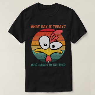 T-shirt What Day Is Today Who Cares Im Retired Retirement 