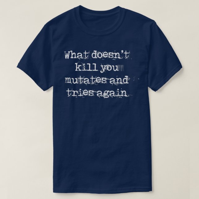 T-shirt What doesnt kill you mutates and try again (Design devant)