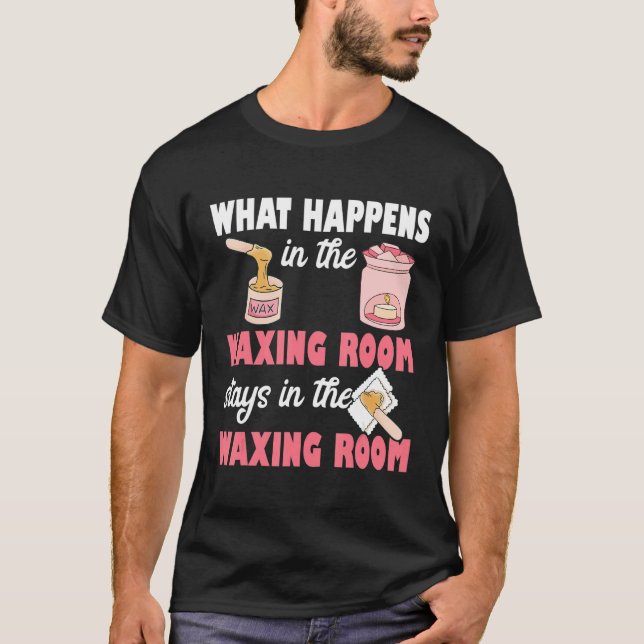 T-shirt What Happens In The Waxing Room Funny Esthetician  (Devant)
