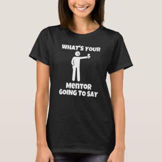 T-shirt What is your mentor going to say  sarcastic camera