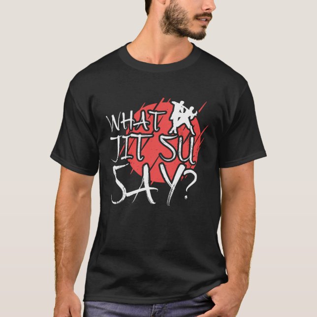 T-shirt What Jit Su Say Funny Jiu Jitsu 1 (Devant)