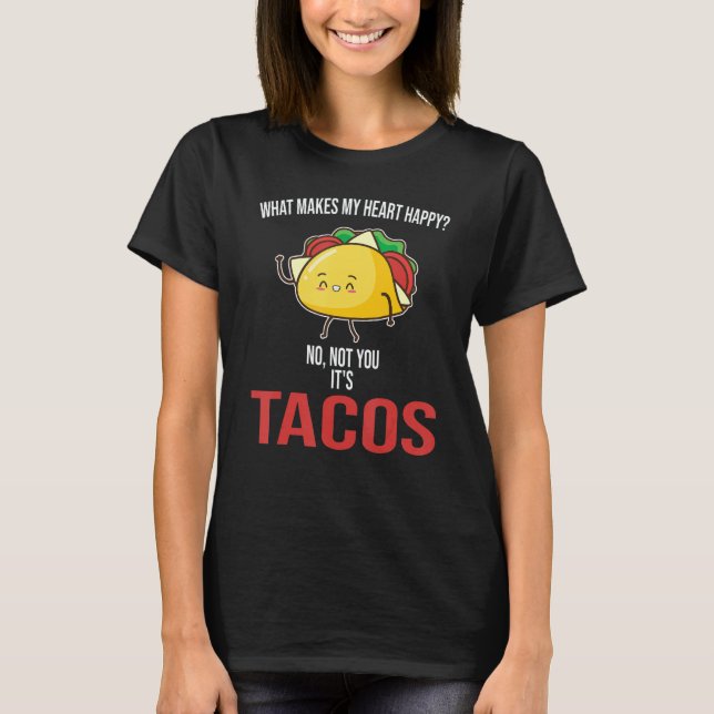 T-shirt What Makes My Heart Happy Tacos Mexican Food (Devant)