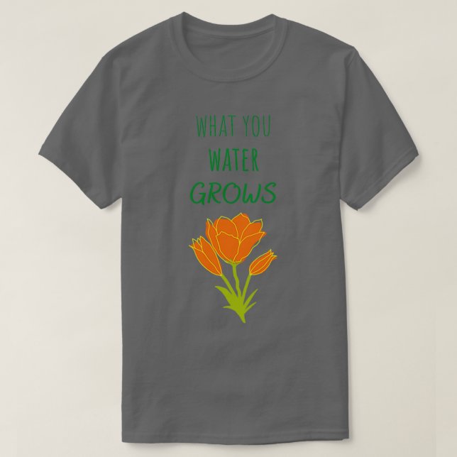 T-shirt What you water grows (Design devant)