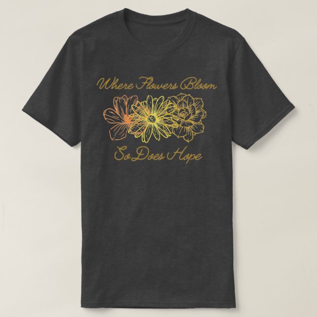 T-shirt When Flower Bloom So Does Hope (Design devant)