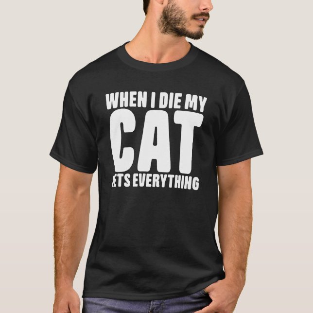T-shirt When I Die My Cat Gets Everything Cat (Devant)