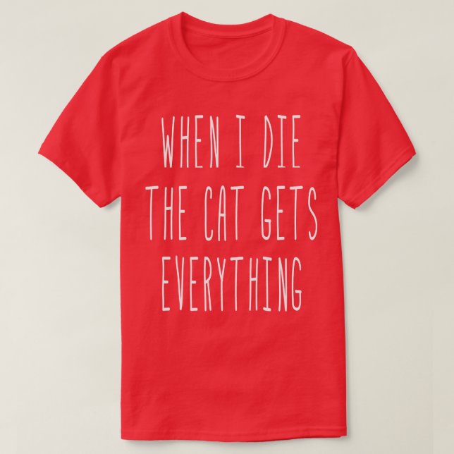 T-shirt When I Die The Cat Gets Everything Funny Sayings  (Design devant)