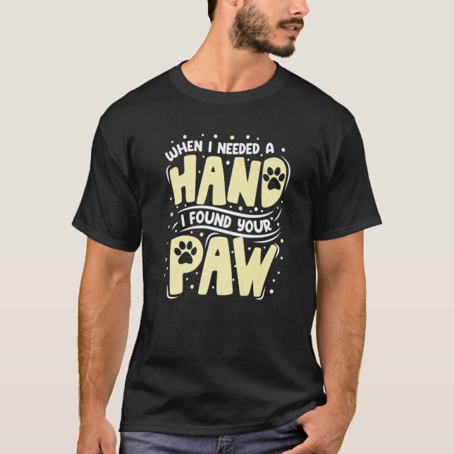 T-shirt When I Needed A Hand I Found Your Paw (Devant)