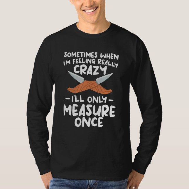 T-shirt When I'm Feeling Really Crazy I'll Only Measure On (Devant)