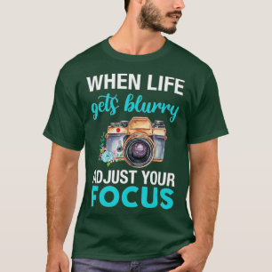 T-shirt When Life Gets Blurry Adjust Your Focus (2)