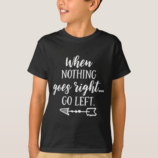 T-shirt When Nothing Goes Right, Go Left Motivational Quot (Devant)
