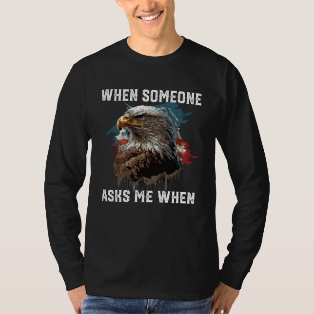 T-shirt When Someone Asks Me When American Bald Eagle 4th  (Devant)