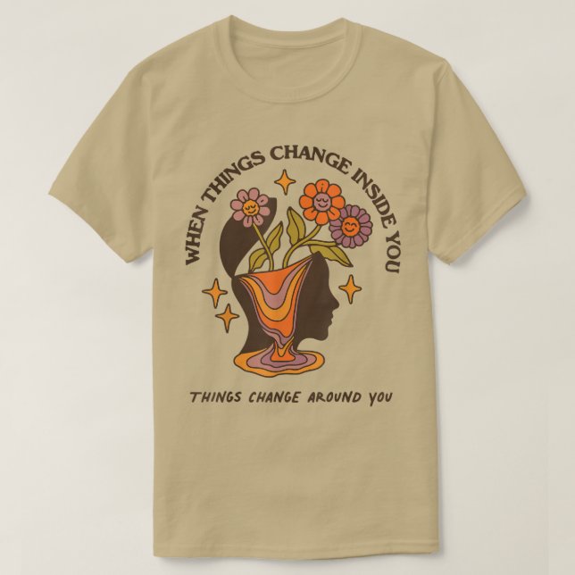 T-shirt When Things Change Inside You Thing Change Around  (Design devant)