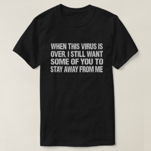 T-shirt When This Virus Is Over Stay Away From Me Funny