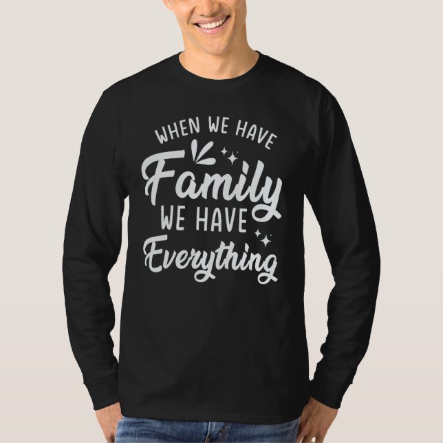T-shirt When We Have Family We Have Everything (Devant)