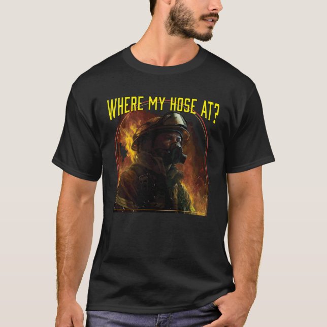 T-shirt Where My Hose At Fireman Firefighter Fire Rescue (Devant)