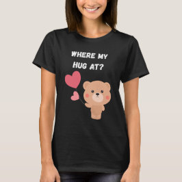 T-shirt Where My Hug At