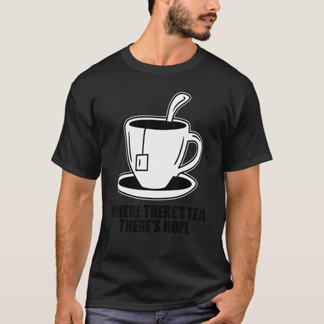 T-shirt Where There's Tea There's Hope Tea  Tea Drinking C (Devant)