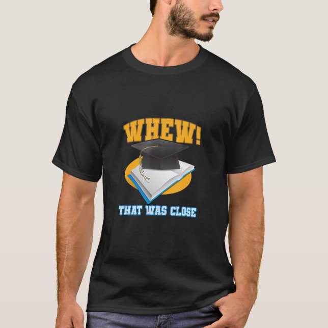 T-shirt Whew That Was Close    Grdauation Costume phD (Devant)