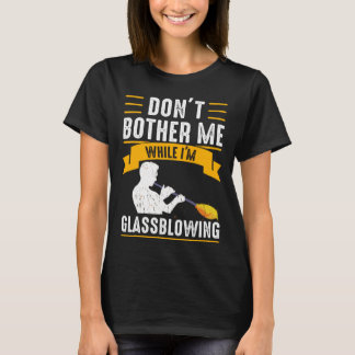 T-shirt While I m Glassblowing Glassblower Glassworker Gla