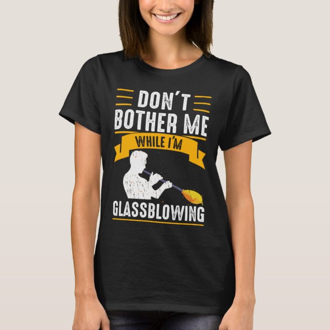 T-shirt While I m Glassblowing Glassblower Glassworker Gla (Devant)