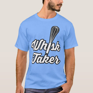 T-shirt Whisk Taker Funny Baking Baker Cook Chef Idée