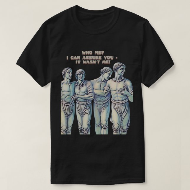 T-SHIRT WHO ME? I CAN ASSURE YOU IT WASN'T ME! (Design devant)