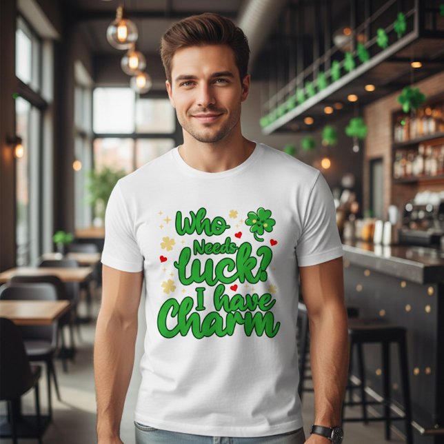 T-shirt Who needs luck - I have charm - St Patrick's Day  (Créateur téléchargé)