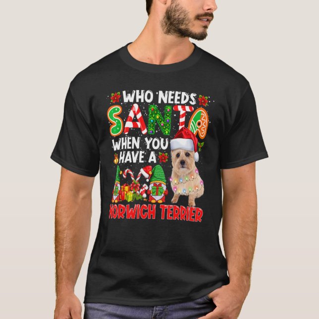 T-shirt Who Needs Santa When Have A Norwich Terrier Santa  (Devant)