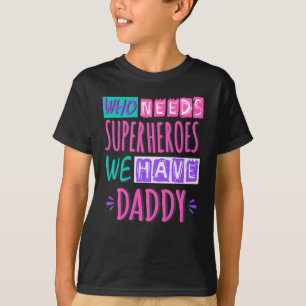 T-shirt "Who needs superhéroes we have daddy