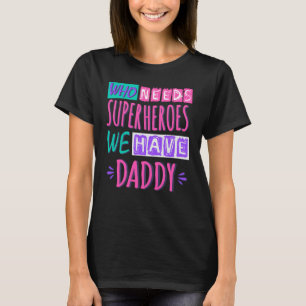 T-shirt "Who needs superhéroes we have daddy