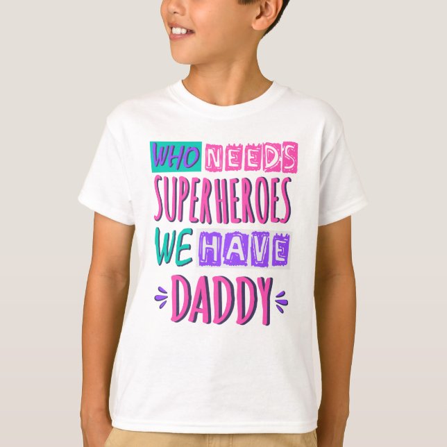 T-shirt "Who needs superhéroes we have daddy (Devant)