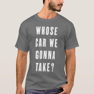 T-shirt Whose Car We Gonnaake Funny Quotes Gift retro