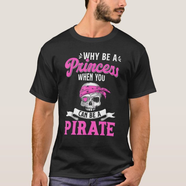 T-shirt Why Be a Princess When You Can Be A Pirate (Devant)
