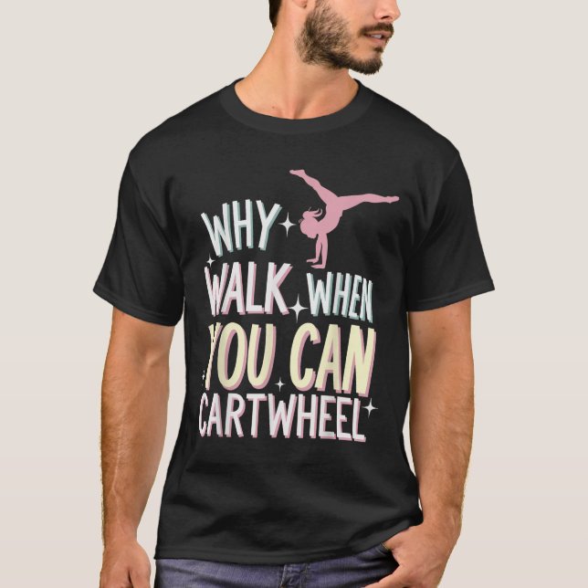 T-shirt Why Walk When You Can Cartwheel  (Devant)