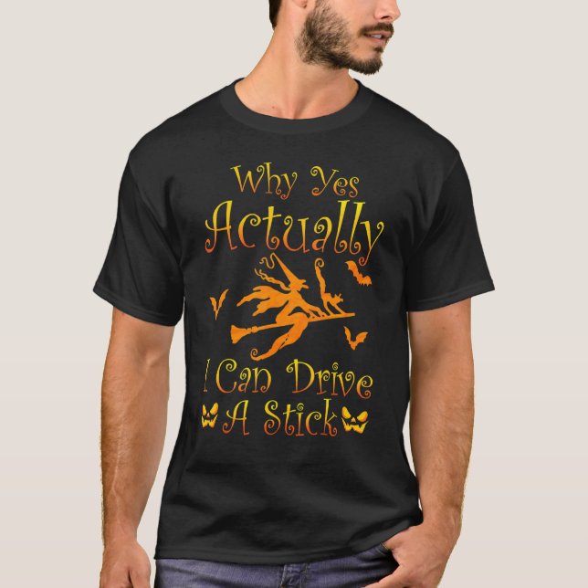 T-shirt Why Yes Actually I Can Drive A Stick  Witch Costum (Devant)