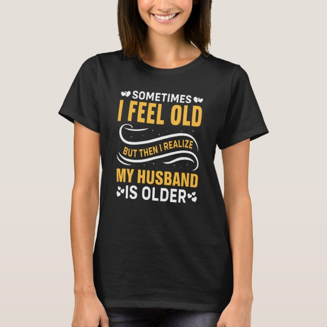 T-shirt Wife Sometimes I Feel Old I Realise my Husband is  (Devant)