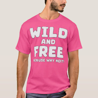 T-shirt Wild Et Libre Parce Que Pourquoi Pas - Citation Gr