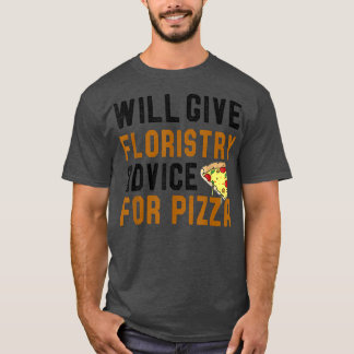 T-shirt Will Give Floristry For Pizza Funny Flowers Lovers