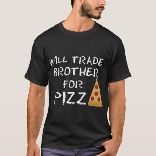T-shirt Will Trade Brother Pour Pizza Funny Pizza Lover