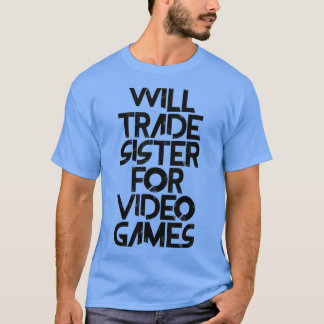 T-shirt Will Trade Sister for Video Games 