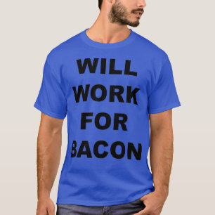 T-shirt Will Work For bacon  Funny Bacon Lovers Gift