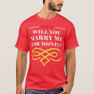 T-shirt Will You Marry Me For Money Wedding Sarcastic2353 