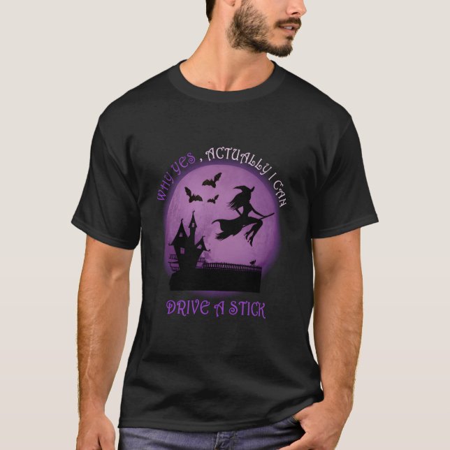 T-shirt Witch Why Yes Actually I Can Drive A Stick (Devant)