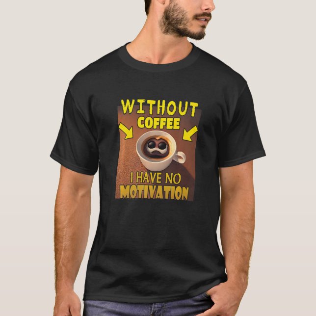 T-shirt Without Coffee I Have No Motivation - Coffee Lover (Devant)