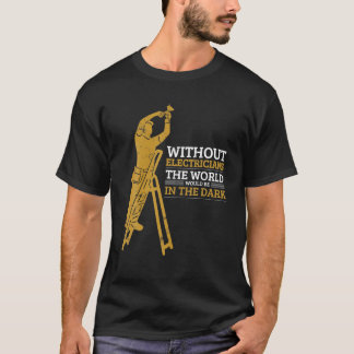 T-shirt Without Electricians The World Would Be In The Dar