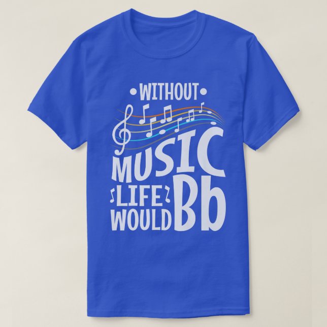 T-shirt Without music life would b flat  (Design devant)